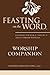 Feasting on the Word Worship Companion: Liturgies for Year C, Volume 1: Advent through Pentecost