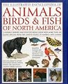 Animals, Birds & Fish of North America, the Illustrated Encyclopedia of: A Natural History and Identification Guide to the Captivating Indigenous Wildlife of the United States of America and Canada Animals, Birds & Fish of North America, the Illustrated Encyclopedia of: A Natural History and Identification Guide to the Captivating Indigenous Wildlife of the United States of America and Canada