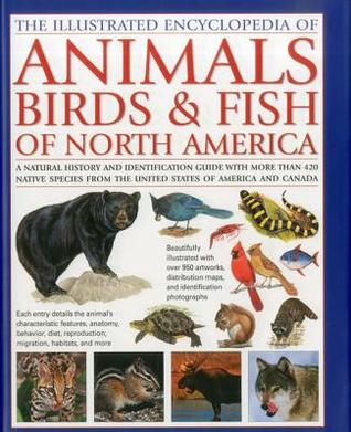 Animals, Birds & Fish of North America, the Illustrated Encyclopedia of: A Natural History and Identification Guide to the Captivating Indigenous Wildlife of the United States of America and Canada