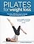 Pilates for Weight Loss: The fast, effective way to change your body shape for good (Weight Loss Series)