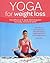 Yoga for Weight Loss: The Effective 4-Week Slimming Plan for Body, Mind and Spirit (Weight Loss Series)