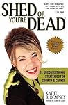 Shed or You're Dead 31 Unconventional Strategies for Growth & Change