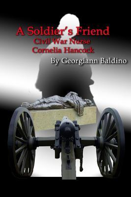 A Soldier's Friend: Civil War Nurse Cornelia Hancock (Paperback)