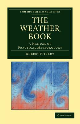The Weather Book: A Manual of Practical Meteorology (Cambridge Library Collection - Physical Sciences)