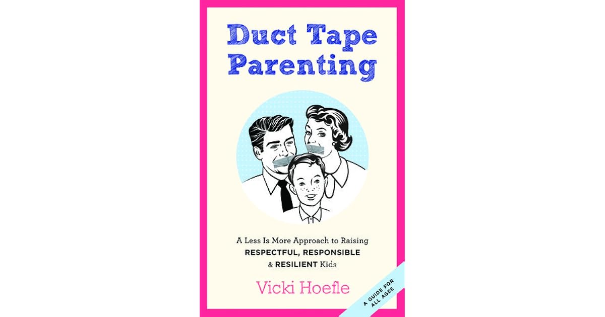 Duct Tape Parenting: A Less Is More Approach to Raising ...