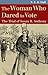 The Woman Who Dared to Vote by N.E.H. Hull