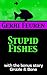 Stupid Fishes by Gerhi Feuren