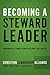 Becoming a Steward Leader: Fundamentally Change the Way You Think, Lead, and Live