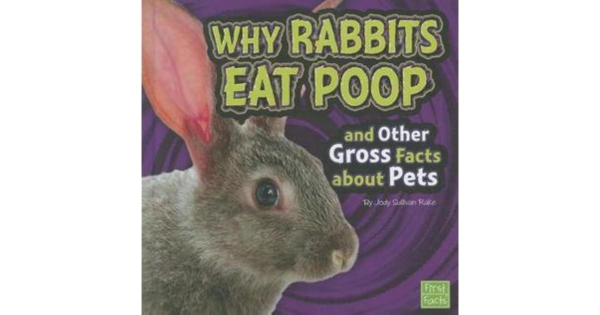 Why Rabbits Eat Poop and Other Gross Facts about Pets by Jody Sullivan Rake