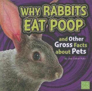 Why Rabbits Eat Poop and Other Gross Facts about Pets (First Facts: Gross Me Out)