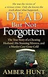 Dead But Not Forgotten: The True Story of a Cheating Husband, His Stunning Mistress, and a Murder Case Gone Cold