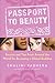 Passport to Beauty: Secrets and Tips from Around the World for Becoming a Global Goddess