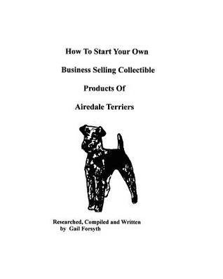 How To Start Your Own Business Selling Collectible Products Of Airedale Terriers