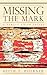Missing the Mark by Keith T. Hoerner Missing the Mark by Keith T. Hoerner