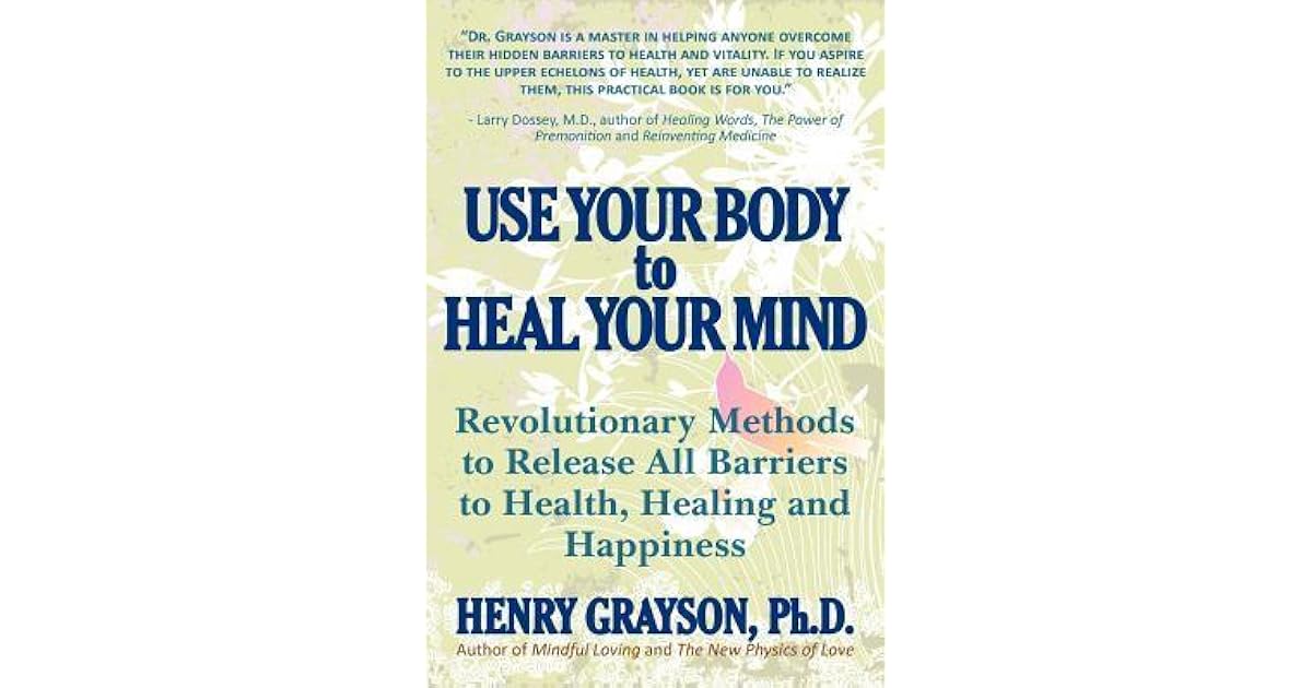 Use Your Body to Heal Your Mind: Revolutionary Methods to Release All ...