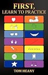 First, Learn to Practice by Tom Heany
