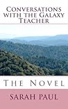 Conversations with the Galaxy Teacher, The Novel: A Fictionalized Account of a Real Relationship