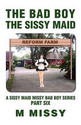 The Bad Boy, the Sissy Maid: A Sissy Maid Missy Bad Boy Series, Part Six (Paperback)