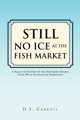 Still No Ice at the Fish Market: A Fillet of Fiction in the Southern Gothic Style With Alternating Narrators