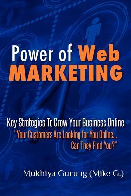 Power of Web Marketing: Key Strategies To Grow Your Business Online. Your Customers Are Looking For You Online… Can They Find You?