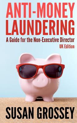 Anti-Money Laundering: A Guide for the Non-Executive Director (UK Edition): Everything any Director or Partner of a UK Firm Covered by the Money ... Board's Responsibilities Relating to AML/CFT
