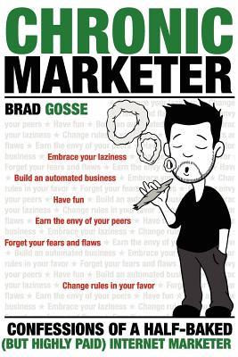 Chronic Marketer: Confessions Of A Half-Baked (But Highly Paid) Internet Marketer