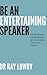 Be an entertaining speaker:...