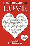 A Dictionary of Love: Over 650 quotes on love from the profane to the profound arranged alphabetically in 213 subject categories by more than 350 ... Erich Fromm, Mother Theresa and Zsa Zsa Gabor