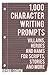 1,000 Character Writing Prompts: Villains, Heroes and Hams for Scripts, Stories and More