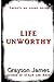 Life Unworthy by Grayson James