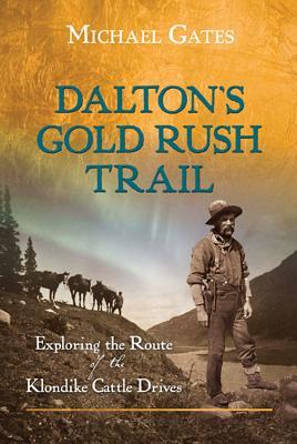 Dalton's Gold Rush Trail: Exploring the Route of the Klondike Cattle Drives (Paperback)