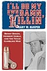 I'll Do My Own Damn Killin': Benny Binion, Herbert Noble, and the Texas Gambling War