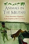 Animals in the Military: From Hannibal's Elephants to the Dolphins of the U.S. Navy