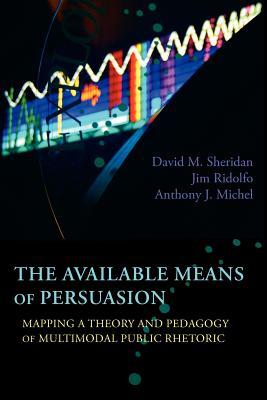 The Available Means of Persuasion: Mapping a Theory and Pedagogy of Multimodal Public Rhetoric