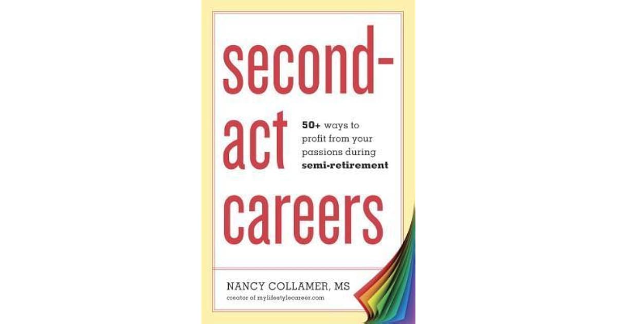 Second act careers 50 ways to profit from your passions during semi