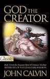 God the Creator: Book 1 from the Magnum Opus of Christian Theology (Institutes of the Christian Religion) God the Creator: Book 1 from the Magnum Opus of Christian Theology (Institutes of the Christian Religion)