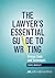 The Lawyer's Essential Guide to Writing: Proven Tools and Techniques