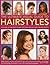 The Ultimate Visual Guide to Hairstyles: A gallery of 160 great looks for every kind of hair type and length with essential information on haircare and hairstyling, illustrated in over 290 photographs