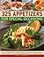 325 Appetizers for Special Occasions: Recipes for easy appetizers, fabulous finger foods and scrumptious salads, shown in over 325 photographs