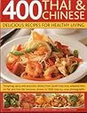 400 Thai & Chinese: Delicious Recipes for Healthy Living: Tempting spicy and aromatic dishes from South-East Asia adapted into no-fat and low-fat versions, shown in 1600 step-by-step photographs