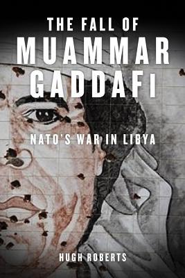 The Fall of Muammar Gaddafi: NATO's Unnecessary War in Libya (Hardcover)