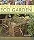 How to Create an Eco Garden: The practical guide to greener, planet-friendly gardening. Step-by-step techniques, a directory of over 80 plants and over 500 photographs and illustrations