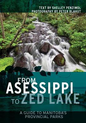 From Asessippi to Zed Lake: A Guide to Manitoba's Provincial Parks (Paperback)
