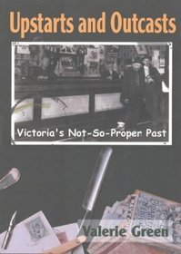 Upstarts & Outcasts: Victoria's Not-So-Proper Past (Paperback)