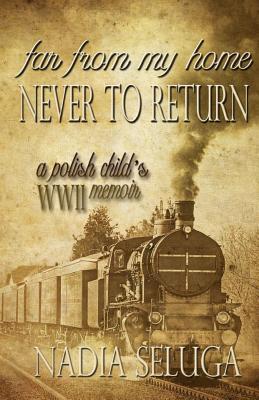 Far From My Home, Never To Return: A Polish Child's WWII Memoir (Paperback)