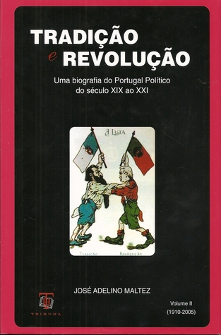 Tradição e Revolução - Volume II (1910-2005) Uma biografia do Portugal Político do séc. XIX ao XXI