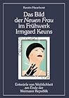 Das Bild der Neuen Frau im Frühwerk Irmgard Keuns: Entwürfe von Weiblichkeit am Ende der Weimarer Republik (German Edition) Das Bild der Neuen Frau im Frühwerk Irmgard Keuns: Entwürfe von Weiblichkeit am Ende der Weimarer Republik (German Edition)