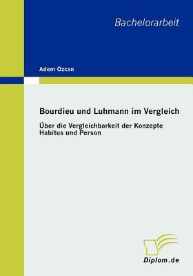 Bourdieu und Luhmann im Vergleich: Über die Vergleichbarkeit der Konzepte Habitus und Person (German Edition)