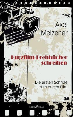 Kurzfilm-Drehbücher schreiben: Die ersten Schritte zum ersten Film (German Edition)