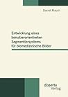 Entwicklung eines benutzerorientierten Segmentiersystems für biomedizinische Bilder (German Edition)